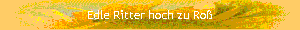 Edle Ritter hoch zu Ro�